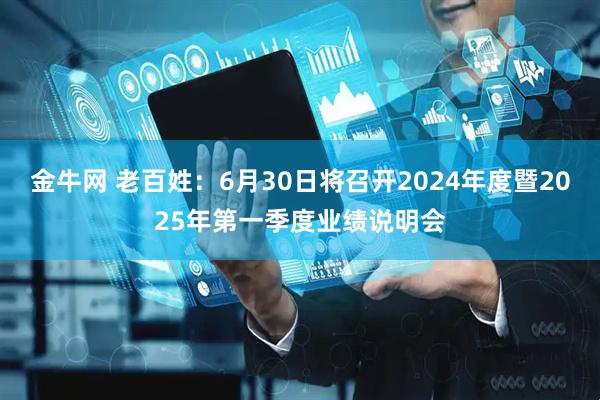 金牛网 老百姓：6月30日将召开2024年度暨2025年第一季度业绩说明会