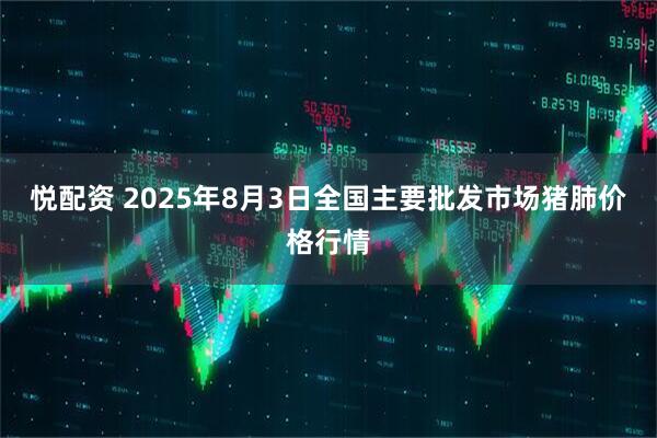 悦配资 2025年8月3日全国主要批发市场猪肺价格行情