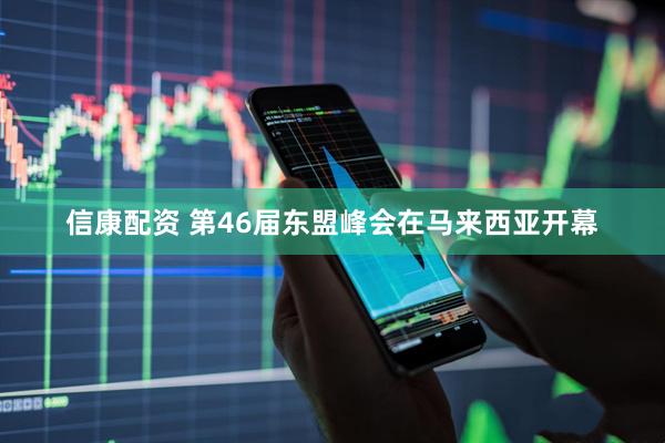 信康配资 第46届东盟峰会在马来西亚开幕